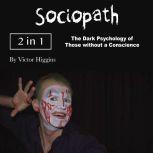 Sociopath The Dark Psychology of Those without a Conscience, Victor Higgins