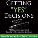 Getting Yes Decisions What insurance agents and financial advisors can say to clients.
