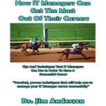 How IT Managers Can Get the Most Out of Their Careers Tips and Techniques that IT Managers Can Use in Order to Have a Successful Career, Dr. Jim Anderson