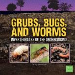 Grubs, Bugs, and Worms Invertebrates of the Underground, Jody Rake