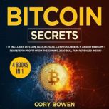 Bitcoin Secrets 4 Books in 1: It includes Bitcoin, Blockchain, Cryptocurrency and Ethereum  Secrets to profit from the coming 2020 Bull Run revealed inside!