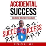 Accidental Success Accidental Millionaire Retirement, Michael Dillard