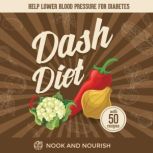 DASH Diet for Beginners 28-Day Action Plan to Help Lower Blood Pressure and Reverse Diabetes with 50 Delicious Recipes, NookandNourish