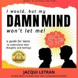 I would, but my DAMN MIND won't let me a teen's guide to controlling their thoughts and feelings, Jacqui Letran