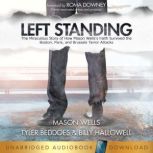 Left Standing The Miraculous Story of How Mason Wells's Faith Survived the Boston, Paris, and Brussels Terror Attacks, Tyler Beddoes