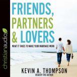 Friends, Partners, and Lovers What It Takes to Make Your Marriage Work