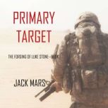 Primary Target: The Forging of Luke StoneBook #1 (an Action Thriller), Jack Mars