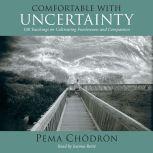 Comfortable with Uncertainty 108 Teachings on Cultivating Fearlessness and Compassion, Pema Chodron