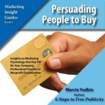 Persuading People to Buy Insights on Marketing Psychology That Pay off for Your Company, Professional Practice or Nonprofit Organization, Marcia Yudkin