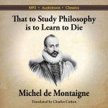 That to Study Philosophy is to Learn to Die, Michel de Montaigne