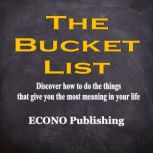 The Bucket List Discover how to do the things that give you the most meaning in your life, Econo Publishing
