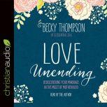 Love Unending Rediscovering Your Marriage in the Midst of Motherhood, Becky Thompson