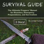 Survival Guide The Ultimate Preppers Manual for Disasters, Emergency Preparedness, and Survivalism