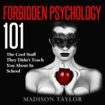 Forbidden Psychology 101 The Cool Stuff They Didn't Teach You About In School, Madison Taylor