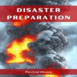 DISASTER PREPARATION A Comprehensive Guide to Effective Disaster Preparedness (2023), Percival Moore