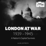 London at War 1939-1945 A Nation's Capital Survives, Alan Jeffreys