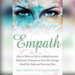 Empath: How to Thrive in Life as a Highly Sensitive - Meditation Techniques to Clear Your Energy, Shield Your Body and Overcome Fears 