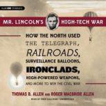 Mr. Lincolns High-Tech War How the North Used the Telegraph, Railroads, Surveillance Balloons, Ironclads, High-Powered Weapons, and More to Win the Civil War