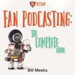 Fan Podcasting: The Complete Guide, Bill Meeks