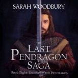 Legend of the Pendragon The Last Pendragon Saga, Sarah Woodbury