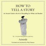 How to Tell a Story An Ancient Guide to the Art of Storytelling for Writers and Readers, Aristotle