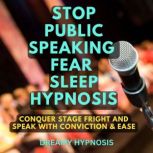 Stop Public Speaking Fear Sleep Hypnosis Conquer Stage Fright and Speak with Conviction and Ease, Dreamy Hypnosis