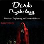 Dark Psychology Mind-Control, Body Language, and Persuasion Techniques, Valerie Glossner