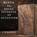 Hints to Young Students of Occultism, L. W. Rogers