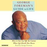 George Foreman's Guide to Life How to Get Up Off the Canvas When Life Knocks You Down, George Foreman