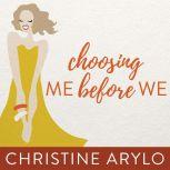 Choosing ME Before WE Every Woman’s Guide to Life and Love, Christine Arylo