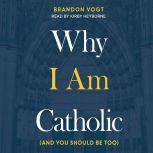 Why I Am Catholic (and You Should Be Too), Brandon Vogt