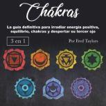 Chakras La guia definitiva para irradiar energia positiva, equilibrio, chakras y despertar su tercer ojo, Fred Taylors
