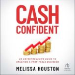 Cash Confident An Entrepreneur's Guide to Creating a Profitable Business, Melissa Houston