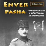 Enver Pasha The Cruel Ottoman Leader in the First World War and Armenian Genocide, Kelly Mass