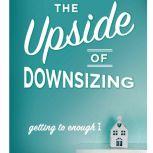 The Upside of Downsizing Getting to Enough