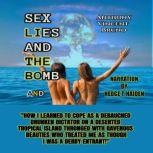 SEX LIES AND THE BOMB: AND HOW I LEARNED TO COPE AS A DEBAUCHED DRUNKEN DICTATOR ON A DESERTED TROPICAL ISLAND THRONGED WITH RAVENOUS BEAUTIES WHO TREATED ME AS THOUGH I WAS A DERBY ENTRANT, Anthony Vincent Bruno