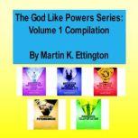 The God Like Powers Series: Volume 1 Compilation, Martin K. Ettington