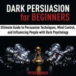 Dark Persuasion for Beginners, PETER BARKER