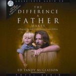The Difference a Father Makes Calling Out the Magnificent Destiny in Your Children, Ed McGlasson