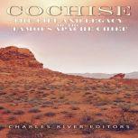 Cochise: The Life and Legacy of the Famous Apache Chief, Charles River Editors