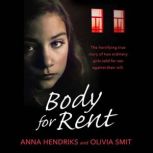 Body for Rent The terrifying true story of two ordinary girls sold for sex against their will, Olivia Smit