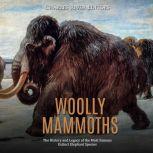 Woolly Mammoths: The History and Legacy of the Most Famous Extinct Elephant Species, Charles River Editors