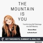 Summary: The Mountain Is You Transforming Self-Sabotage into Self-Mastery by Brianna Wiest: Key Takeaways, Summary & Analysis, Brooks Bryant