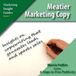Meatier Marketing Copy Insights on Copywriting that Generate Leads and Spark Sales, Marcia Yudkin
