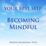 Your Best Self: Becoming Mindful, Brenda Shoshanna
