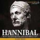 Hannibal The True Story of the Life & Time of the Ancient Military Leader, Liam Dale