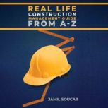 Real Life: Construction Management Guide from A-Z, Jamil Soucar
