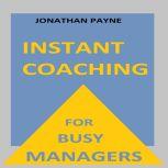 Instant Coaching for Busy Managers How to have Constructive Conversations in the Workplace