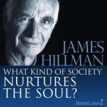 What Kind of Society Nurtures the Soul?, James Hillman