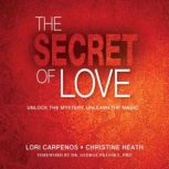 The Secret of Love Unlock the Mystery, Unleash the Magic, Lori Carpenos